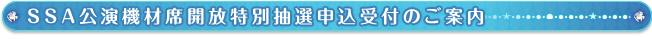 ＳＳＡ公演機材席開放特別抽選申込受付のご案内